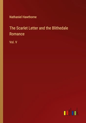 The Scarlet Letter and the Blithedale Romance: Vol. V von Outlook Verlag